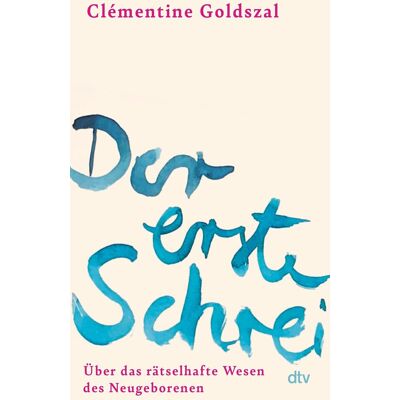 Clémentine Goldszal Der Erste Schrei: Über Das Rätselhafte Wesen Des Neugeborenen »poetisch, Tiefgründig, Faszinierend.« Livres Hebdo - Publicité Clémentine Goldszal Der Erste Schrei: Über Das Rätselhafte Wesen Des Neugeborenen »poetisch, Tiefgründig, Faszinierend.« Livres Hebdo - Publicité