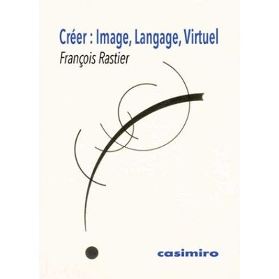 François Rastier Créer : Image, Langage, Virtuel - Publicité François Rastier Créer : Image, Langage, Virtuel - Publicité