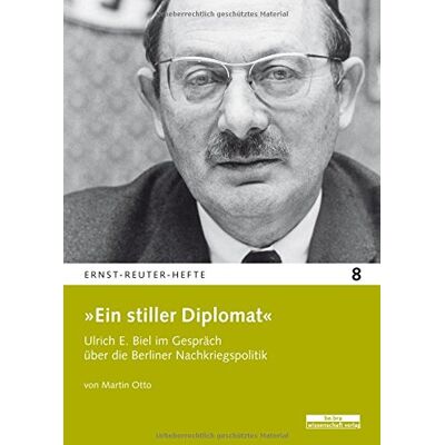 Martin Otto »ein Stiller Diplomat«: Ulrich E. Biel Im Gespräch Über Die Berliner Nachkriegsrepublik (Ernst-Reuter-Hefte) - Publicité Martin Otto »ein Stiller Diplomat«: Ulrich E. Biel Im Gespräch Über Die Berliner Nachkriegsrepublik (Ernst-Reuter-Hefte) - Publicité