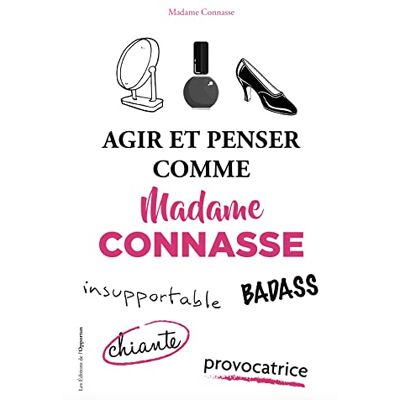 Agir Et Penser Comme Madame Connasse : Insupportable, Badass, Chiante, Provocatrice - Publicité Agir Et Penser Comme Madame Connasse : Insupportable, Badass, Chiante, Provocatrice - Publicité