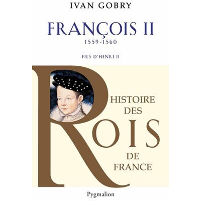 Ivan Gobry François Ii, 1559-1560 : Fils D'Henri Ii - Publicité Ivan Gobry François Ii, 1559-1560 : Fils D'Henri Ii - Publicité