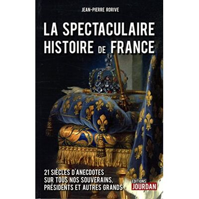 Jean-Pierre Rorive La Spectaculaire Histoire De France : 21 Siècles D'Anecdotes Sur Tous Nos Souverains, Présidents Et Autres Grands - Publicité Jean-Pierre Rorive La Spectaculaire Histoire De France : 21 Siècles D'Anecdotes Sur Tous Nos Souverains, Présidents Et Autres Grands - Publicité