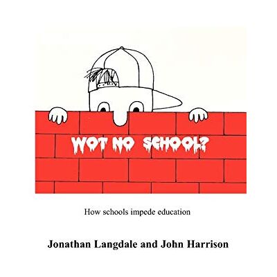 Jonathan Langdale Wot, No School?: How Schools Impede Education - Publicité Jonathan Langdale Wot, No School?: How Schools Impede Education - Publicité