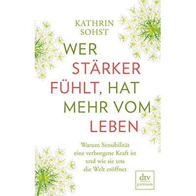 Kathrin Sohst Wer Stärker Fühlt, Hat Mehr Vom Leben: Warum Sensibilität Eine Verborgene Kraft Ist Und Wie Sie Uns Die Welt Eröffnet - Publicité Kathrin Sohst Wer Stärker Fühlt, Hat Mehr Vom Leben: Warum Sensibilität Eine Verborgene Kraft Ist Und Wie Sie Uns Die Welt Eröffnet - Publicité