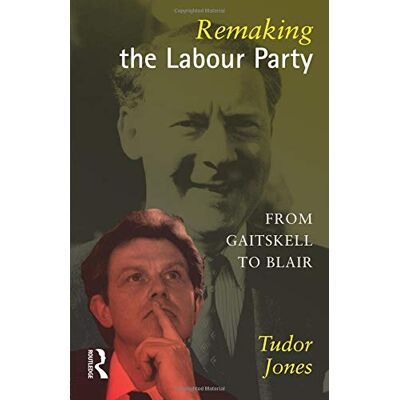Tudor Jones Remaking The Labour Party: From Gaitskell To Blair - Publicité Tudor Jones Remaking The Labour Party: From Gaitskell To Blair - Publicité