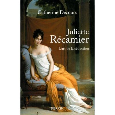 Catherine Decours Juliette Récamier : L'Art De La Séduction - Publicité Catherine Decours Juliette Récamier : L'Art De La Séduction - Publicité