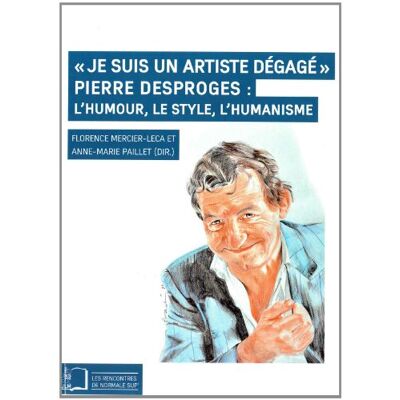Florence Mercier-Leca Je Suis Un Artiste Dégagé : Pierre Desproges : L'Humour, Le Style, L'Humanisme - Publicité Florence Mercier-Leca Je Suis Un Artiste Dégagé : Pierre Desproges : L'Humour, Le Style, L'Humanisme - Publicité