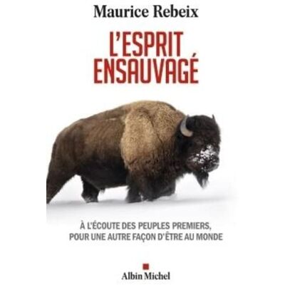 Maurice Rebeix L'Esprit Ensauvagé : À L'Écoute Des Peuples Premiers, Pour Une Autre Façon D'Être Au Monde - Publicité Maurice Rebeix L'Esprit Ensauvagé : À L'Écoute Des Peuples Premiers, Pour Une Autre Façon D'Être Au Monde - Publicité