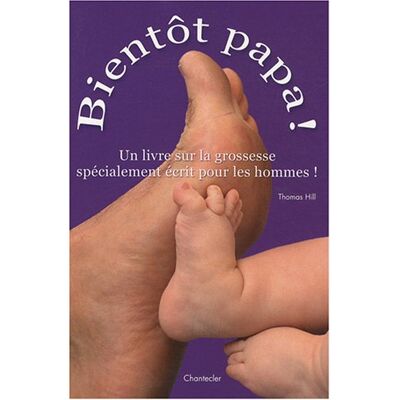 Thomas Hill Bientôt Papa ! : Un Livre Sur La Grossesse Spécialement Écrit Pour Les Hommes - Publicité Thomas Hill Bientôt Papa ! : Un Livre Sur La Grossesse Spécialement Écrit Pour Les Hommes - Publicité