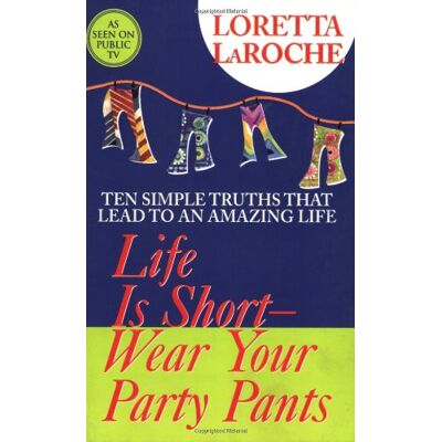 Loretta Laroche Life Is Short, Wear Your Party Pants: 10 Simple Truths To An Amazing Life - Publicité Loretta Laroche Life Is Short, Wear Your Party Pants: 10 Simple Truths To An Amazing Life - Publicité