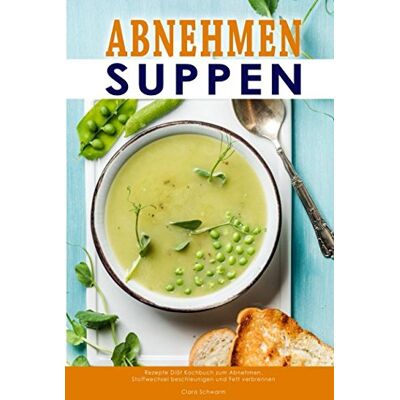 Clara Schwarm Abnehmen Suppen Rezepte Diät Kochbuch Zum Abnehmen, Stoffwechsel Beschleunigen Und Fett Verbrennen - Publicité Clara Schwarm Abnehmen Suppen Rezepte Diät Kochbuch Zum Abnehmen, Stoffwechsel Beschleunigen Und Fett Verbrennen - Publicité