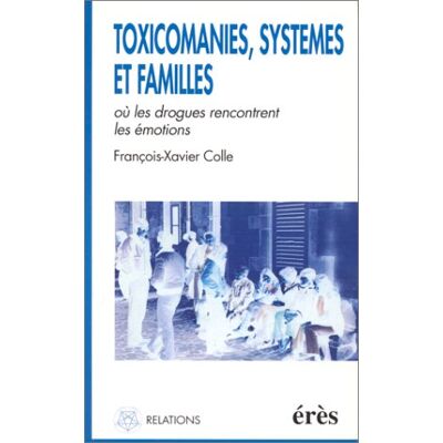 François-Xavier Colle Toxicomanes, Familles Et Systèmes : Où Les Drogues Rencontrent Les Émotions - Publicité François-Xavier Colle Toxicomanes, Familles Et Systèmes : Où Les Drogues Rencontrent Les Émotions - Publicité