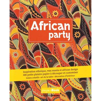 Collectif African Party : Inspiration Ethnique, Wax Mania Et African Design : 400 Petits Plaisirs Papier À Découper Et Customiser - Publicité Collectif African Party : Inspiration Ethnique, Wax Mania Et African Design : 400 Petits Plaisirs Papier À Découper Et Customiser - Publicité