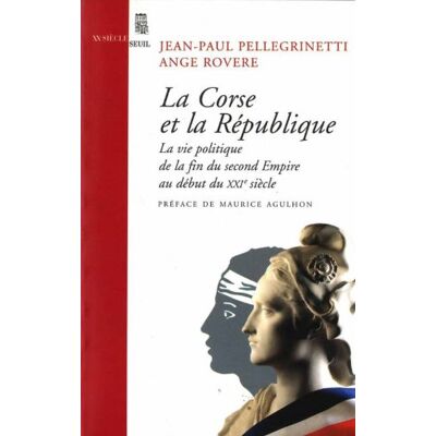 Jean-Paul Pellegrinetti La Corse Et La République : La Vie Politique De La Fin Du Second Empire Au Début Du Xxie Siècle - Publicité Jean-Paul Pellegrinetti La Corse Et La République : La Vie Politique De La Fin Du Second Empire Au Début Du Xxie Siècle - Publicité