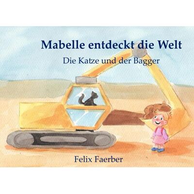 Felix Faerber Mabelle Entdeckt Die Welt: Die Katze Und Der Bagger - Publicité Felix Faerber Mabelle Entdeckt Die Welt: Die Katze Und Der Bagger - Publicité