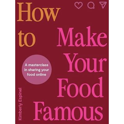 Kimberly Espinel How To Make Your Food Famous: A Masterclass In Sharing Your Food Online - Publicité Kimberly Espinel How To Make Your Food Famous: A Masterclass In Sharing Your Food Online - Publicité