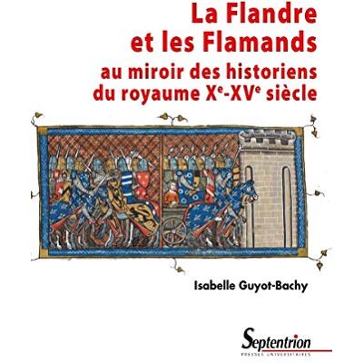 Isabelle Guyot-Bachy La Flandre Et Les Flamands Au Miroir Des Historiens Du Royaume (Xe-Xve Siècle) - Publicité Isabelle Guyot-Bachy La Flandre Et Les Flamands Au Miroir Des Historiens Du Royaume (Xe-Xve Siècle) - Publicité