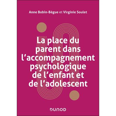 Anne Bobin-Bègue La Place Du Parent Dans L'Accompagnement Psychologique De L'Enfant Et De L'Adolescent - Publicité Anne Bobin-Bègue La Place Du Parent Dans L'Accompagnement Psychologique De L'Enfant Et De L'Adolescent - Publicité