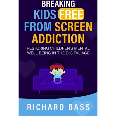 Richard Bass Breaking Kids Free From Screen Addiction: Restoring Children'S Mental Well-Being In The Digital Age (Successful Parenting) - Publicité Richard Bass Breaking Kids Free From Screen Addiction: Restoring Children'S Mental Well-Being In The Digital Age (Successful Parenting) - Publicité