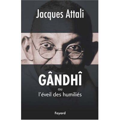 Jacques Attali Gandhi Ou L'Éveil Des Humiliés : Biographie - Publicité Jacques Attali Gandhi Ou L'Éveil Des Humiliés : Biographie - Publicité