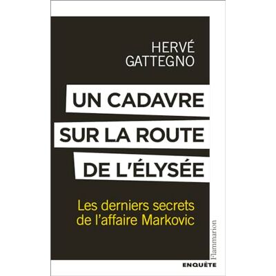 Hervé Gattegno Un Cadavre Sur La Route De L'Elysée : Les Derniers Secrets De L'Affaire Markovic - Publicité Hervé Gattegno Un Cadavre Sur La Route De L'Elysée : Les Derniers Secrets De L'Affaire Markovic - Publicité