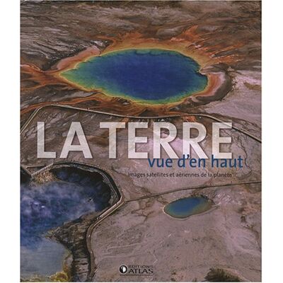 Atlas La Terre Vue D'En Haut : Images Satellites Et Aériennes De La Planète - Publicité Atlas La Terre Vue D'En Haut : Images Satellites Et Aériennes De La Planète - Publicité