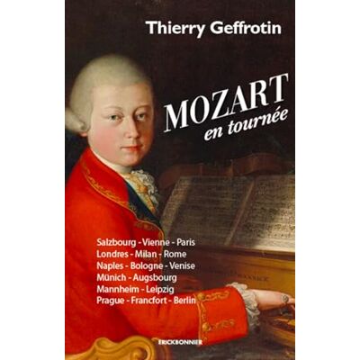 GEFFROTIN Thierry Mozart En Tournée : Salzbourg, Vienne, Paris, Londres, Milan, Rome... Publicité GEFFROTIN Thierry Mozart En Tournée : Salzbourg, Vienne, Paris, Londres, Milan, Rome... Publicité
