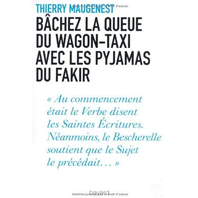 Thierry Maugenest Bâchez La Queue Du Wagon-Taxi Avec Les Pyjamas Du Fakir : Nouvelles Fantaisies Littéraires - Publicité Thierry Maugenest Bâchez La Queue Du Wagon-Taxi Avec Les Pyjamas Du Fakir : Nouvelles Fantaisies Littéraires - Publicité