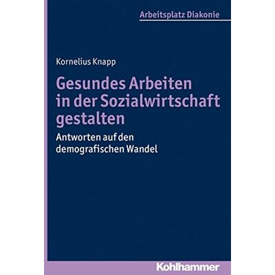 Kornelius Knapp Gesundes Arbeiten In Der Sozialwirtschaft Gestalten: Antworten Auf Den Demografischen Wandel. Arbeitsplatz Diakonie Bd. 3 - Publicité Kornelius Knapp Gesundes Arbeiten In Der Sozialwirtschaft Gestalten: Antworten Auf Den Demografischen Wandel. Arbeitsplatz Diakonie Bd. 3 - Publicité