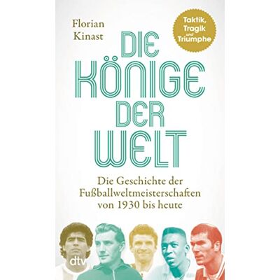 Florian Kinast Die Könige Der Welt: Taktik, Tragik Und Triumphe – Die Geschichte Der Fußballweltmeisterschaften Von 1930 Bis Heute - Publicité Florian Kinast Die Könige Der Welt: Taktik, Tragik Und Triumphe – Die Geschichte Der Fußballweltmeisterschaften Von 1930 Bis Heute - Publicité