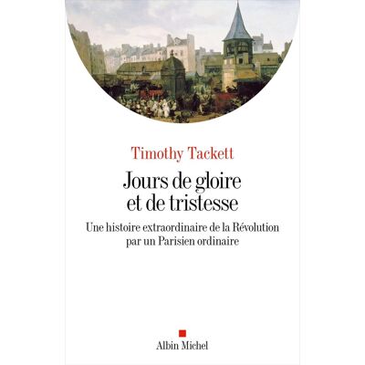 Timothy Tackett Jours De Gloire Et De Tristesse : Une Histoire Extraordinaire De La Révolution Par Un Parisien Ordinaire - Publicité Timothy Tackett Jours De Gloire Et De Tristesse : Une Histoire Extraordinaire De La Révolution Par Un Parisien Ordinaire - Publicité