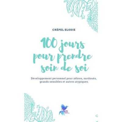 100 Jours Pour Prendre Soin De Soi : Développement Personnel Pour Zèbres, Surdoués, Grands Sensibles Et Autres Atypiques - Publicité 100 Jours Pour Prendre Soin De Soi : Développement Personnel Pour Zèbres, Surdoués, Grands Sensibles Et Autres Atypiques - Publicité