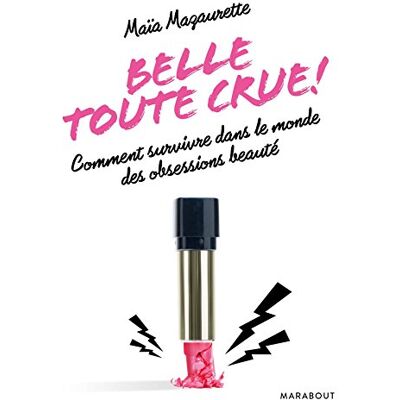 Maïa Mazaurette Belle Toute Crue ! : Comment Survivre Dans Le Monde Des Obsessions Beauté - Publicité Maïa Mazaurette Belle Toute Crue ! : Comment Survivre Dans Le Monde Des Obsessions Beauté - Publicité