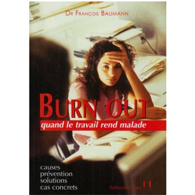 François Baumann Burn Out : Quand Le Travail Rend Malade : Causes, Prévention, Solutions, Cas Concrets - Publicité François Baumann Burn Out : Quand Le Travail Rend Malade : Causes, Prévention, Solutions, Cas Concrets - Publicité