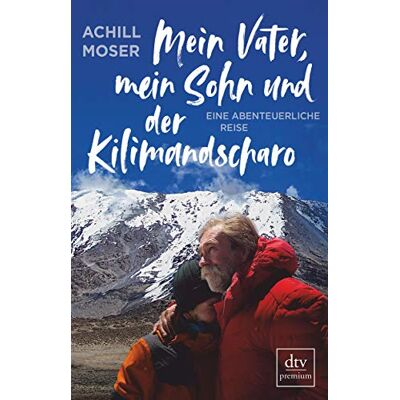 Achill Moser Mein Vater, Mein Sohn Und Der Kilimandscharo: Eine Abenteuerliche Reise - Publicité Achill Moser Mein Vater, Mein Sohn Und Der Kilimandscharo: Eine Abenteuerliche Reise - Publicité