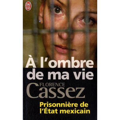 Florence Cassez A L'Ombre De Ma Vie : Prisonnière De L'Etat Mexicain : Témoignage - Publicité Florence Cassez A L'Ombre De Ma Vie : Prisonnière De L'Etat Mexicain : Témoignage - Publicité