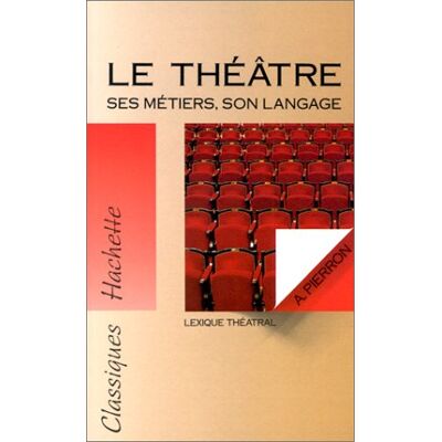 Agnès Pierron Le Théâtre, Ses Métiers, Son Langage : Lexique Théâtral - Publicité Agnès Pierron Le Théâtre, Ses Métiers, Son Langage : Lexique Théâtral - Publicité