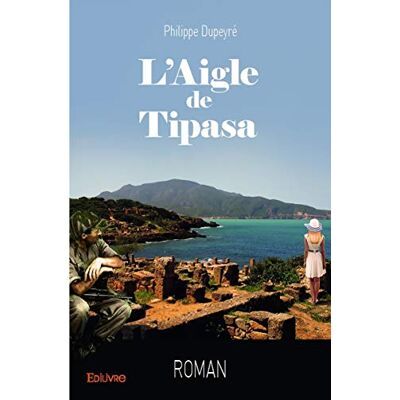 Philippe Dupeyré L'Aigle De Tipasa : Roman - Publicité Philippe Dupeyré L'Aigle De Tipasa : Roman - Publicité