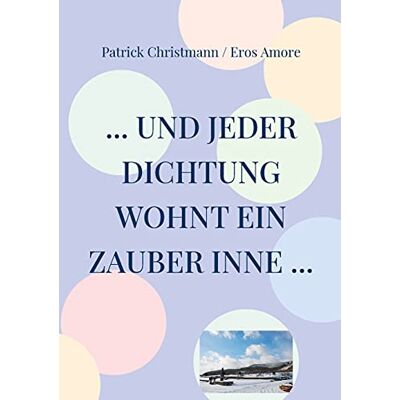 Patrick Christmann ... Und Jeder Dichtung Wohnt Ein Zauber Inne ...: Umfangreich Bearbeitete Neuauflage - Publicité Patrick Christmann ... Und Jeder Dichtung Wohnt Ein Zauber Inne ...: Umfangreich Bearbeitete Neuauflage - Publicité