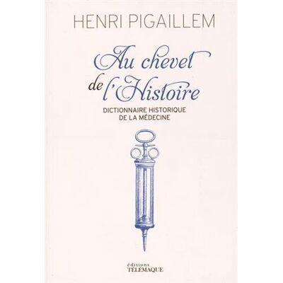 Henri Pigaillem Au Chevet De L'Histoire : Dictionnaire Historique De La Médecine - Publicité Henri Pigaillem Au Chevet De L'Histoire : Dictionnaire Historique De La Médecine - Publicité