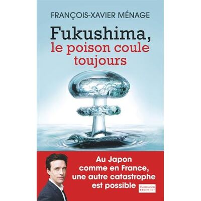 François-Xavier Ménage Fukushima, Le Poison Coule Toujours - Publicité François-Xavier Ménage Fukushima, Le Poison Coule Toujours - Publicité