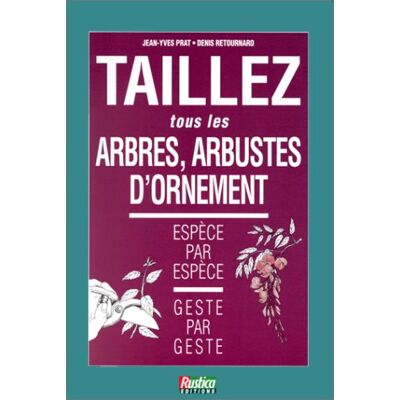 Prat/Retournard Taillez Tous Les Arbres, Arbustes D'Ornement : Espèce Par Espèce, Geste Par Geste - Publicité Prat/Retournard Taillez Tous Les Arbres, Arbustes D'Ornement : Espèce Par Espèce, Geste Par Geste - Publicité