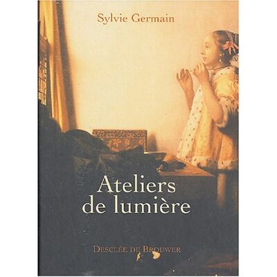 Sylvie Germain Ateliers De Lumière : Piero Della Francesca, Johannes Vermeer, Georges De La Tour - Publicité Sylvie Germain Ateliers De Lumière : Piero Della Francesca, Johannes Vermeer, Georges De La Tour - Publicité