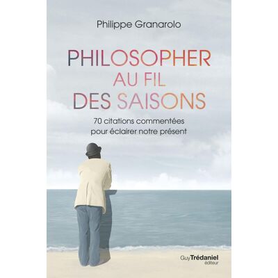Philippe Granarolo Philosopher Au Fil Des Saisons : 70 Citations Commentées Pour Éclairer Notre Présent - Publicité Philippe Granarolo Philosopher Au Fil Des Saisons : 70 Citations Commentées Pour Éclairer Notre Présent - Publicité