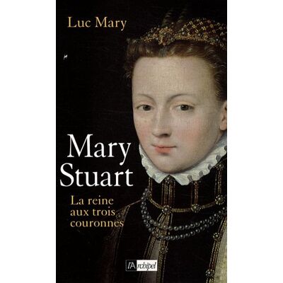 Luc Mary Mary Stuart : La Reine Aux Trois Couronnes - Publicité Luc Mary Mary Stuart : La Reine Aux Trois Couronnes - Publicité