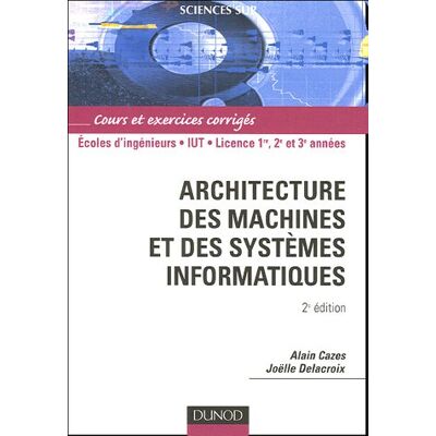 Alain Cazes Architecture Des Machines Et Des Systèmes Informatiques : Cours Et Exercices Corrigés : Écoles D'Ingénieurs, Iut, Licence 1re, 2e Et 3e Années - Publicité Alain Cazes Architecture Des Machines Et Des Systèmes Informatiques : Cours Et Exercices Corrigés : Écoles D'Ingénieurs, Iut, Licence 1re, 2e Et 3e Années - Publicité