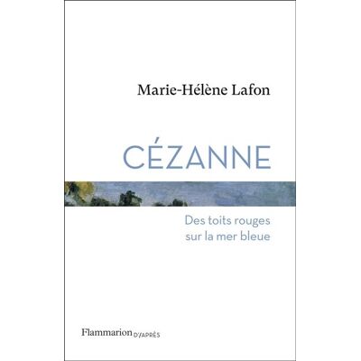 Marie-Hélène Lafon Cézanne : Des Toits Rouges Sur La Mer Bleue - Publicité Marie-Hélène Lafon Cézanne : Des Toits Rouges Sur La Mer Bleue - Publicité