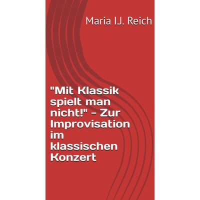 Reich, Maria I.J. Mit Klassik Spielt Man Nicht! - Zur Improvisation Im Klassischen Konzert - Publicité Reich, Maria I.J. Mit Klassik Spielt Man Nicht! - Zur Improvisation Im Klassischen Konzert - Publicité