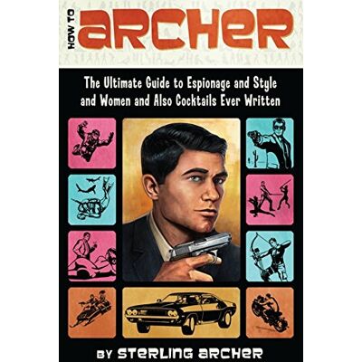 Sterling Archer How To Archer: The Ultimate Guide To Espionage And Style And Women And Also Cocktails Ever Written - Publicité Sterling Archer How To Archer: The Ultimate Guide To Espionage And Style And Women And Also Cocktails Ever Written - Publicité