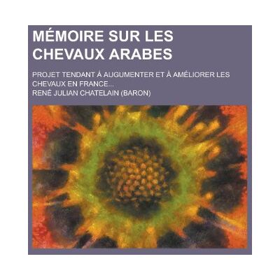 Chatelain, René Julian Memoire Sur Les Chevaux Arabes; Projet Tendant A Augumenter Et A Ameliorer Les Chevaux En France - Publicité Chatelain, René Julian Memoire Sur Les Chevaux Arabes; Projet Tendant A Augumenter Et A Ameliorer Les Chevaux En France - Publicité